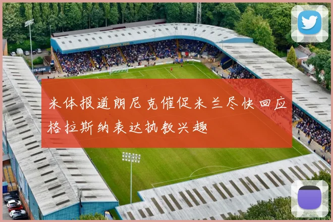 米体报道朗尼克催促米兰尽快回应格拉斯纳表达执教兴趣